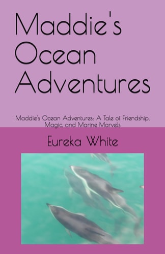 Maddie's Ocean Adventures Maddie's Ocean Adventures: A Tale of Friendship, Magic, and Marine Marvels