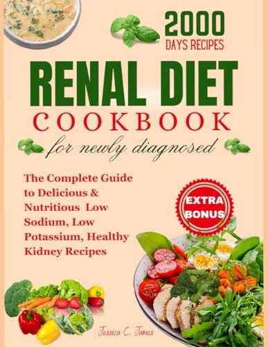 Renal Diet Cookbook For Newly Diagnosed: The Complete Guide to Delicious & Nutritious Low Sodium, Low Potassium, Healthy Kidney Recipes