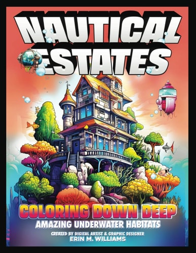 Nautical Estates Coloring Down Deep: A Coloring Book Featuring Amazing Underwater Habitats and Breathtaking Sunken Architecture for Teens and Adults