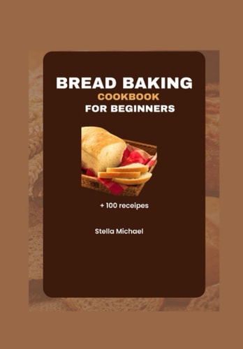 Bread Baking Cookbook for Beginners Bread Baking Bases: A Beginner's Guide to Artisanal Loaves and Beyond