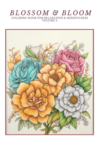 Blossom & Bloom Coloring Book for Relaxation & Mindfulness Volume 3: 6x9 Version