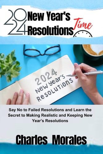 2024 New Year's Resolutions Time Say No to Failed Resolutions and Learn the Secret to Making Realistic and Keeping New Year's Resolutions