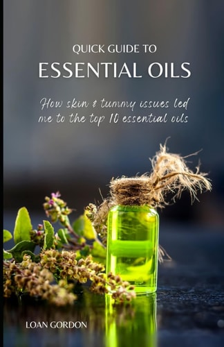 Quick Guide to Essential Oils How Skin and Tummy Issues Led Me to the Top 10 Essential Oils
