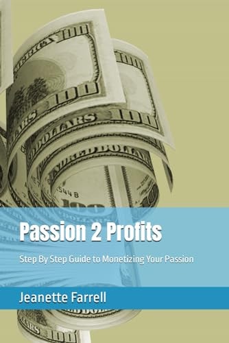 Passion 2 Profits Step By Step Guide to Monetizing Your Passion