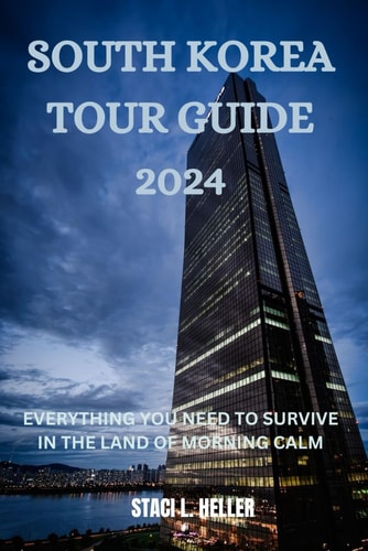 South Korea Tour Guide 2024 Everything You Need to Survive in the Land of Morning Calm