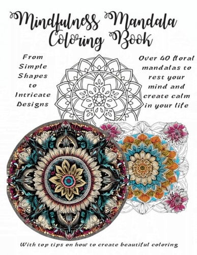 Mindfulness Floral Mandala Coloring Book More Than 40 Floral Mandalas To Rest Your Mind and Create Calm In Your Life
