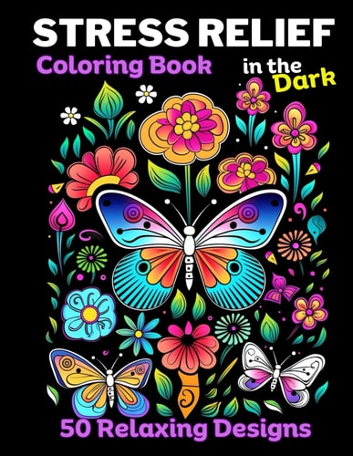 Stress Relief Coloring Book for Adults with Animals, Mushrooms, Landscapes, Flowers, Butterflies All with Dark Backgrounds for Relaxation and to Calm Your Mind.
