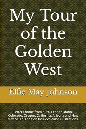 MY TOUR OF THE GOLDEN WEST Letters Home from a 1911 Trip to Idaho, Colorado