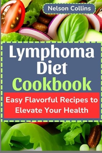 Lymphoma Diet Cookbook Easy Flavorful Recipes to Elevate Your Health