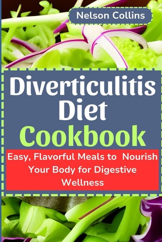 Diverticulitis Diet Cookbook Easy, Flavourful Meals to Nourish Your Body for Digestive Wellness