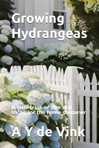 Growing Hydrangeas A Little Book of Tips and Tricks for the Home Gardener
