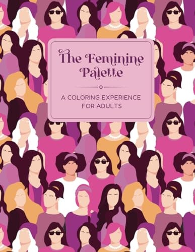 The Feminine Palette A Relaxing Coloring Experience for Adults: Over 30 Stress Relief Designs Covering a Feminine Spectrum