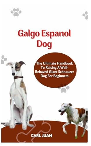 Galgo Espaol Dog The Ultimate Handbook To Raising A Well-Behaved Galgo Espaol Dog For Beginners