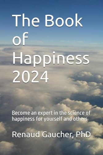 The Book of Happiness 2024 Become an Expert in the Science of Happiness for Yourself and Others