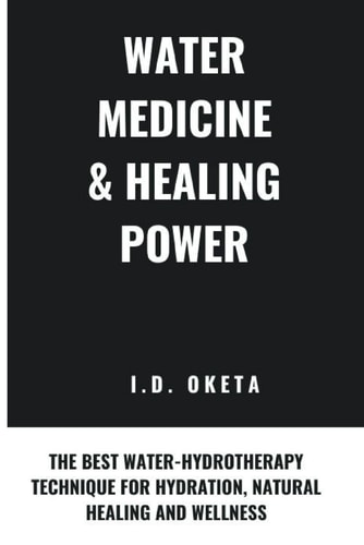 Water Medicine & Healing Power The Best Water-Hydrotherapy Technique for Hydration, Natural Healing and Wellness