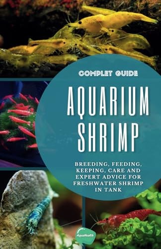 Aquarium Shrimp Breeding, Feeding, Keeping, Care and Expert Advice for Freshwater Shrimp in Tank - The Complete Guide