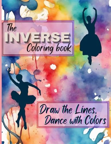 The Inverse Coloring Book Draw the Lines, Dance with Colors!: Transforming Pages Into Vibrant Dance Floors