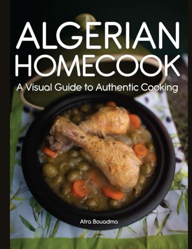 Algerian Homecook A Visual Guide to Authentic Cooking