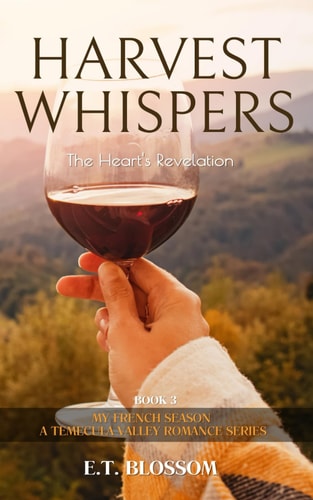 Harvest Whispers The Heart's Revelation - An International Crime and Romance Thriller: My French Season: A Temecula Valley Romance Series - Book 3