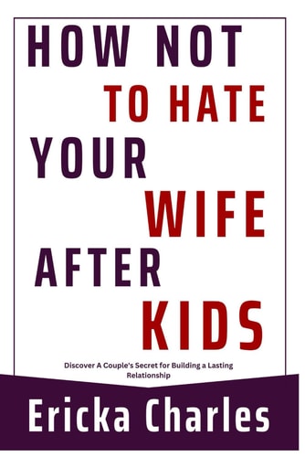 How Not to Hate Your Wife After Kids Discover A Couple's Secret for Building a Lasting Relationship