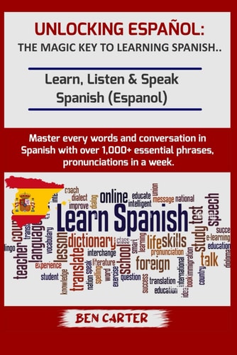 Unlocking Español THE MAGIC KEY TO LEARNING SPANISH: Learn, Listen & Speak Spanish (Espanol) Master Every Words and Conversation in Spanish with Over 1,000+ Essential Phrases and Pronunciations