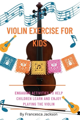 Violin Exercise for Kids Engaging Activities to Help Children Learn and Enjoy Playing the Violin