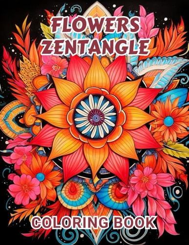 Flowers Zentangle Coloring Book for Adults 100+ Amazing Coloring Pages for All Ages