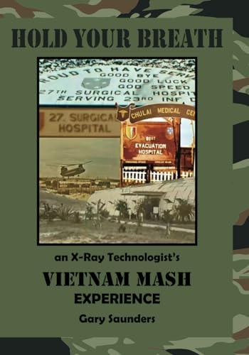 Hold Your Breath An X-Ray Technologist's Vietnam's MASH Experience