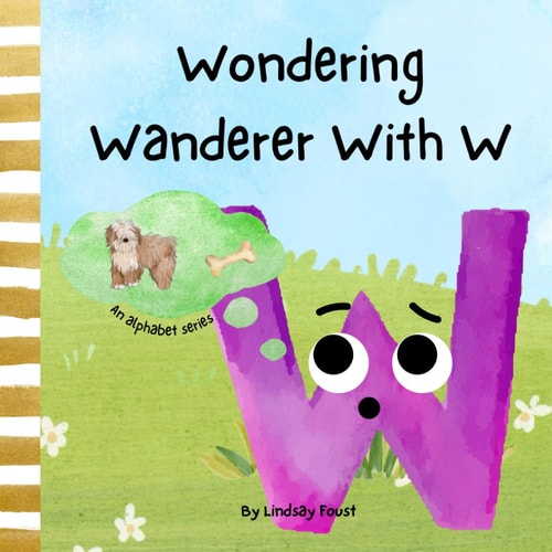 Wondering Wanderer With W A Short Rhyming Story For Kids About Curiousity Alphabet Series For Children Letter Of The Week Book For School Theme