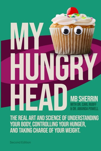 My Hungry Head The Real Art & Science of Understanding Your Body, Controlling Your Hunger, and Taking Charge of Your Weight.