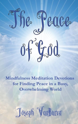 The Peace of God Mindfulness Meditation Devotions for Finding Peace in a Busy, Overwhelming World