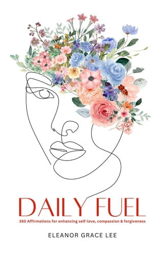 Daily Fuel 365 Affirmations for Enhancing Self-love, Compassion & Forgiveness.