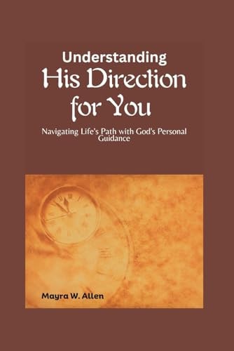 Understanding His Direction for You Navigating Life's Path with God's Personal Guidance