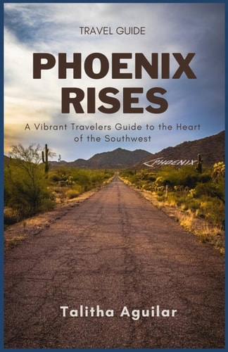 Phoenix Rises A Vibrant Travelers Guide to the Southwest