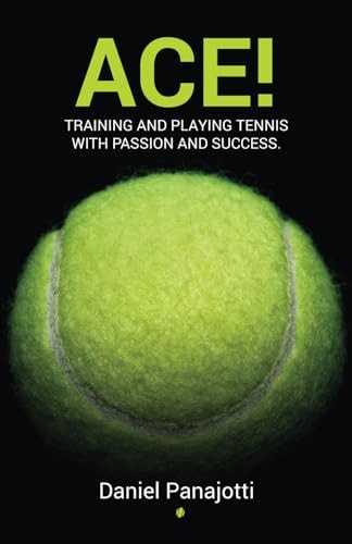 Ace! Training and Playing Tennis with Passion and Success