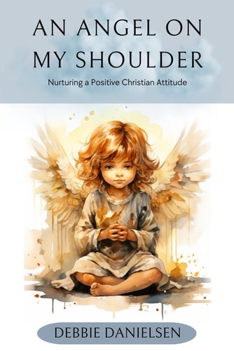 An Angel on My Shoulder Nurturing a Positive Christian Attitude