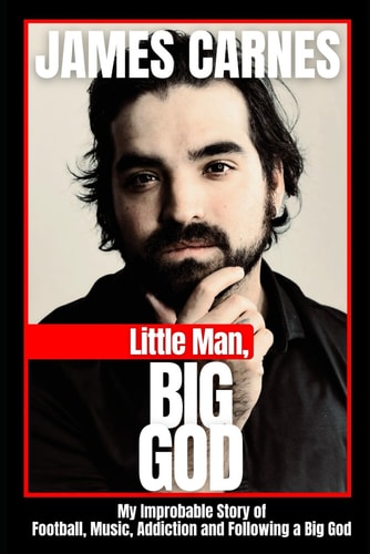 Little Man, Big God My Improbable Story of Football, Music, Addiction, and Following a Big God