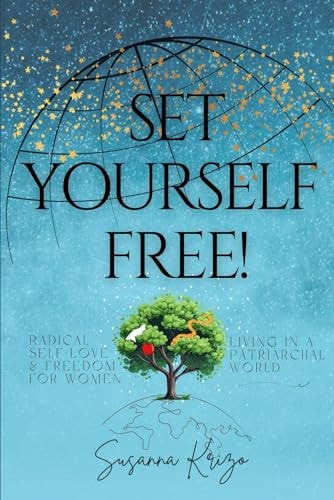 Set Yourself Free! Radical Self-Love & Freedom for Women Living in a Patriarchal World