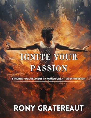 Ignite Your Passion Finding Fullfillment Through Creative Expression