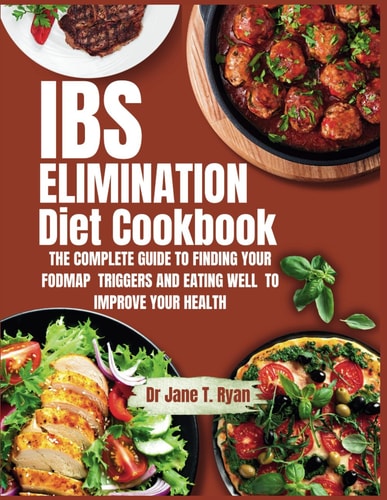 Ibs Elimination Diet Cookbook The Complete Guide to Finding Your Fodmap Triggers and Eating Well to Improve Your Gut Health