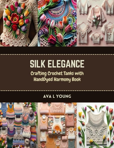 Silk Elegance Crafting Crochet Tanks with HandDyed Harmony Book