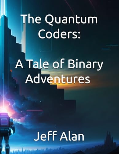 The Quantum Coders A Tale of Binary Adventures & Adventures in Cyberspace: The Code Crusaders