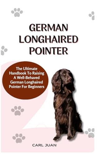 German Longhaired Pointer The Ultimate Handbook To Raising A Well-Behaved German Longhaired Pointer For Beginners