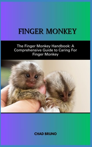 Raising a Finger Monkey as a Pet The Finger Monkey Handbook: A Comprehensive Guide to Caring For Finger Monkey