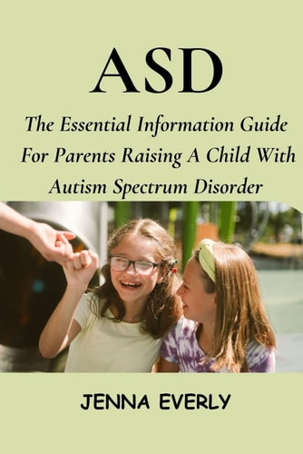 Asd The Essential Information Guide For Parents Raising A Child With Autism Spectrum Disorder