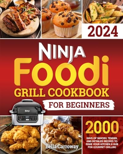 Ninja Foodi Grill Cookbook for Beginners 2000 Days of Savory, Tender, and Detailed Recipes to Make Your Kitchen a Hub for Gourmet Grilling