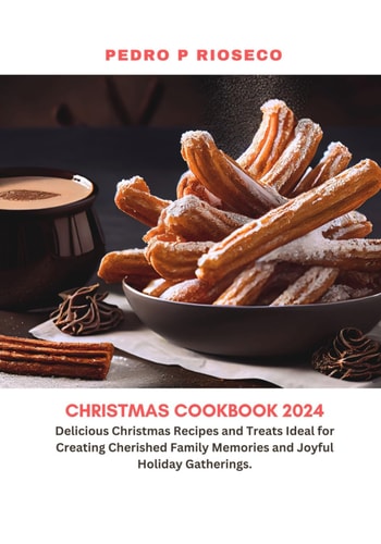 Christmas Cookbook 2024 Delicious Christmas Recipes and Treats Ideal for Creating Cherished Family Memories and Joyful Holiday Gatherings.