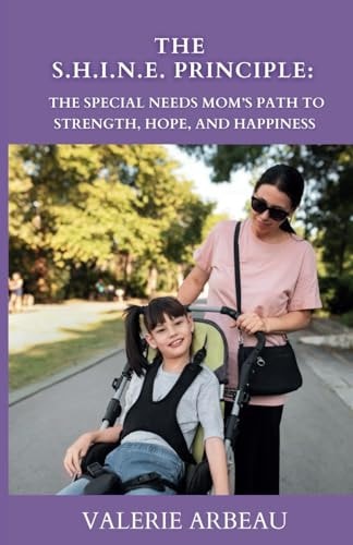 The S.H.I.N.E. Principle The Special Needs Mom's Path to Strength, Hope, and Happiness