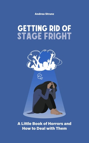 Getting Rid of Stage Fright A Little Book of Horrors and How to Deal with Them