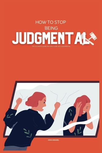 How to Stop Being Judgemental The Ultimate Guide on How to be Less Judgmental